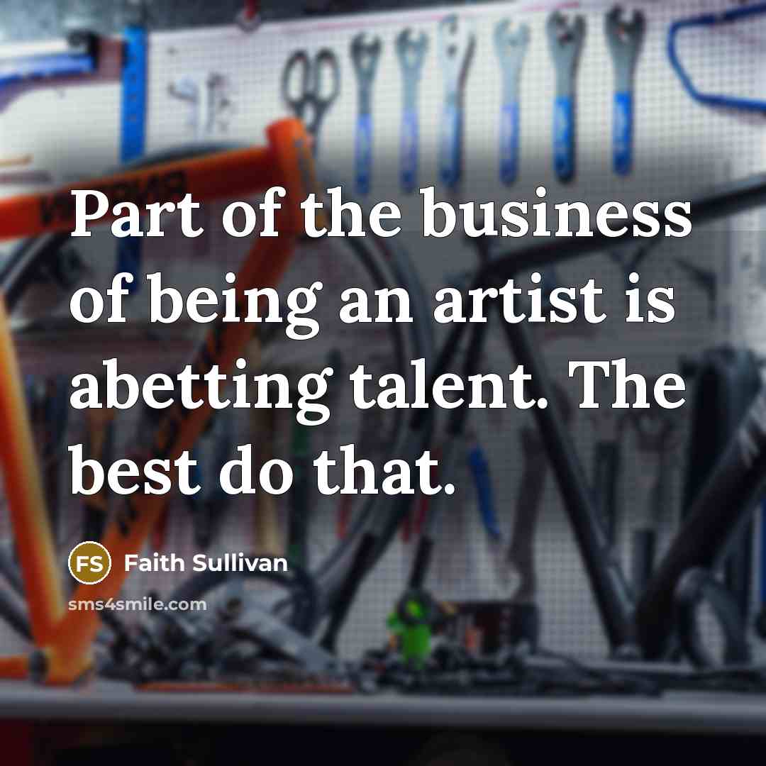 “Part of the business of being an artist is abetting…” quote by Faith Sullivan