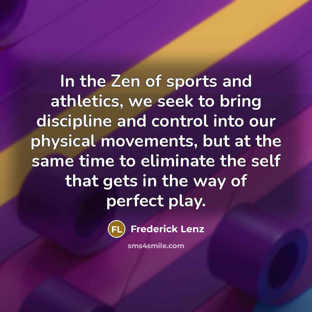“In the Zen of sports and athletics, we seek to…” quote by Frederick Lenz