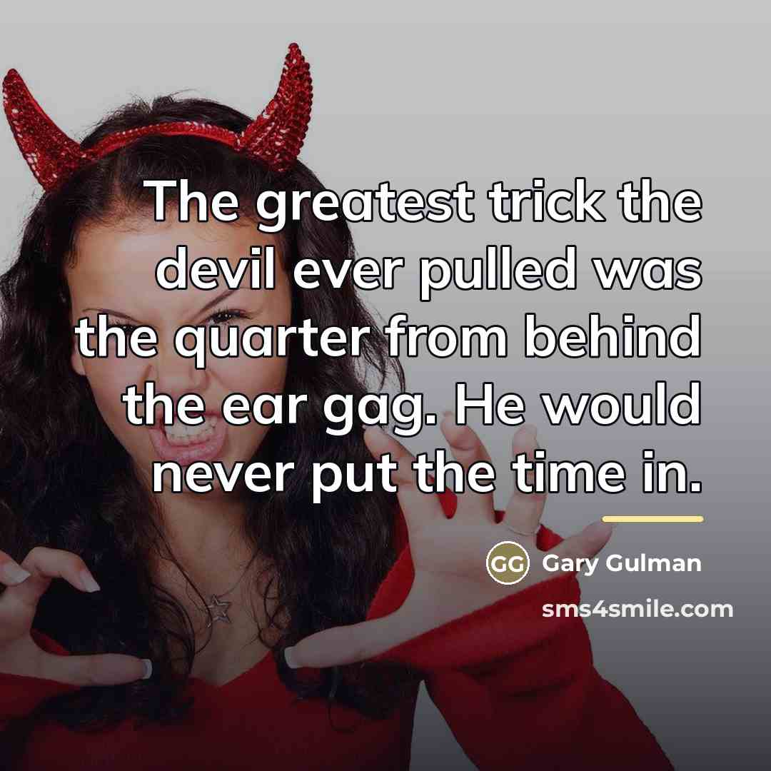 “The greatest trick the devil ever pulled was the quarter…” quote by Gary Gulman