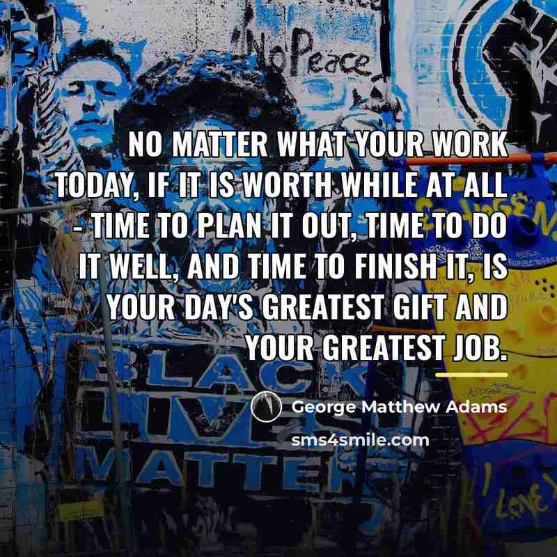 “No matter what your work today, if it is worth…” quote by George Matthew Adams