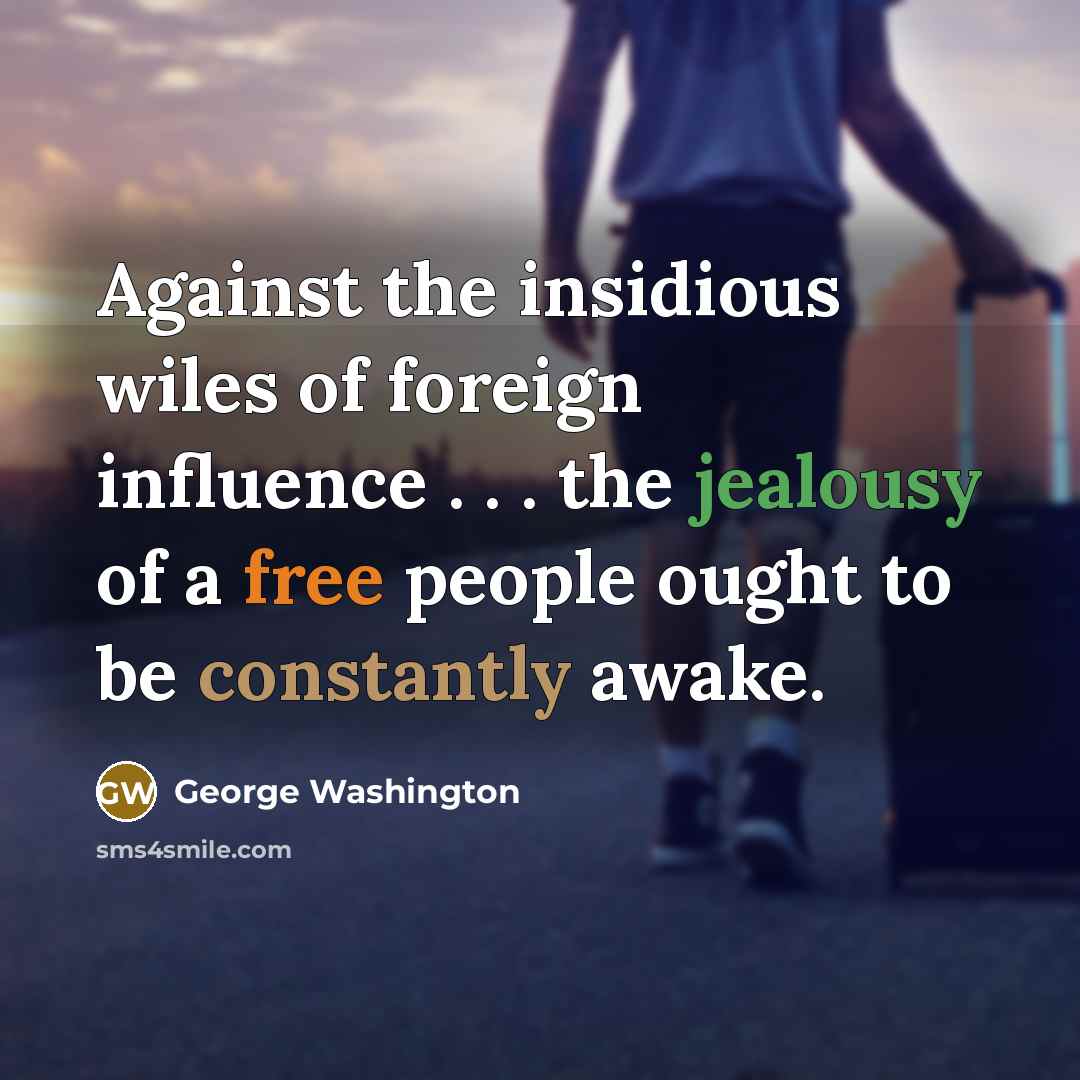 “Against the insidious wiles of foreign influence . . .…” quote by George Washington