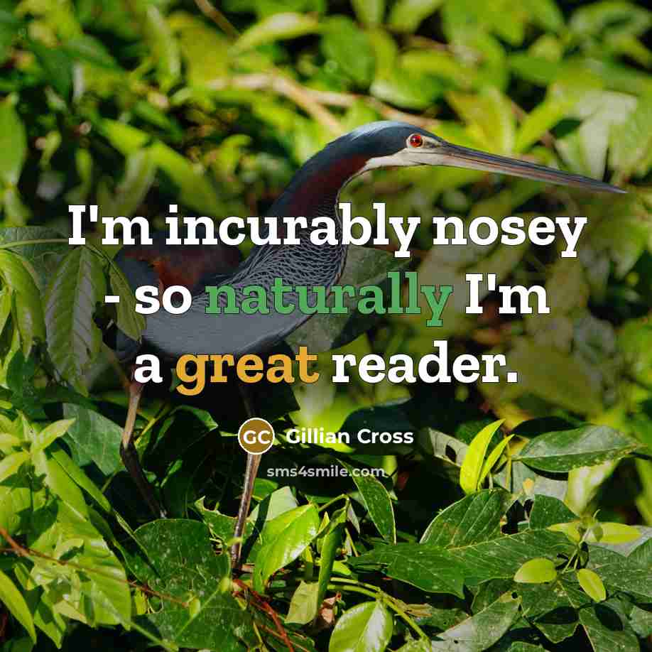 “I'm incurably nosey - so naturally I'm a great reader.…” quote by Gillian Cross