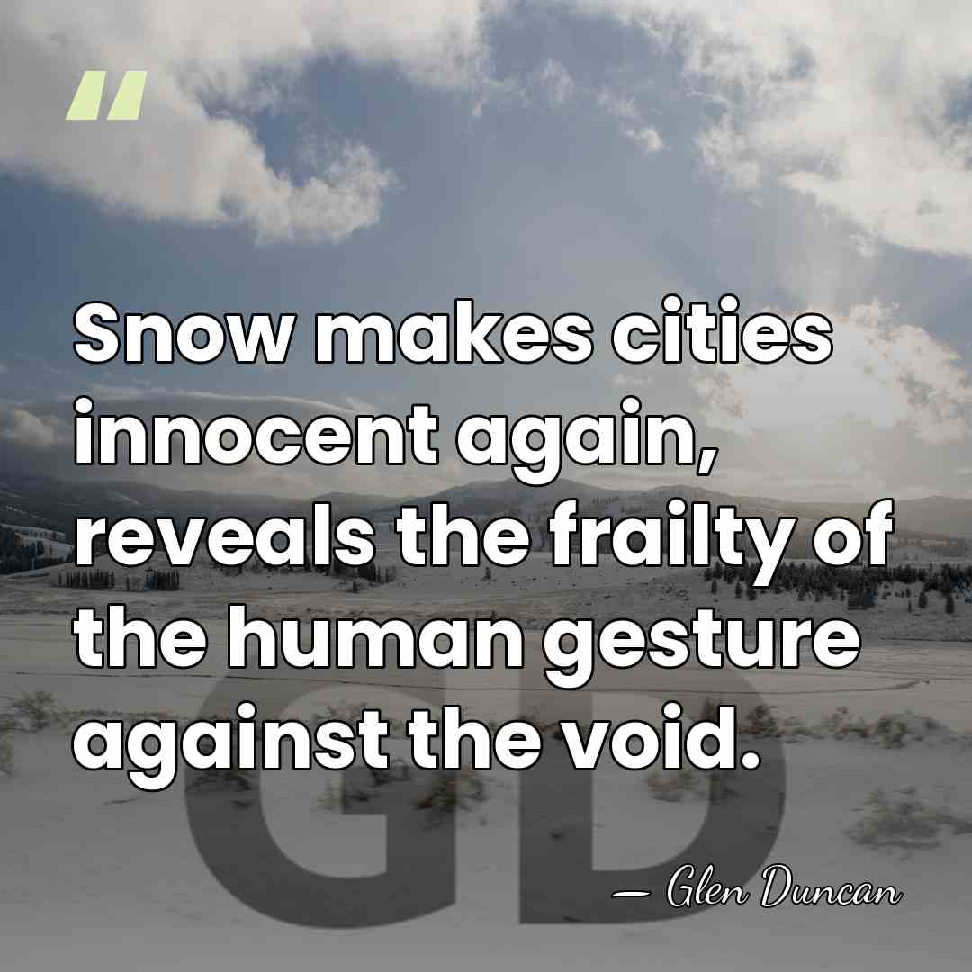 Snow makes cities innocent again, reveals the frailty of the human gesture&hellip; - Glen Duncan
