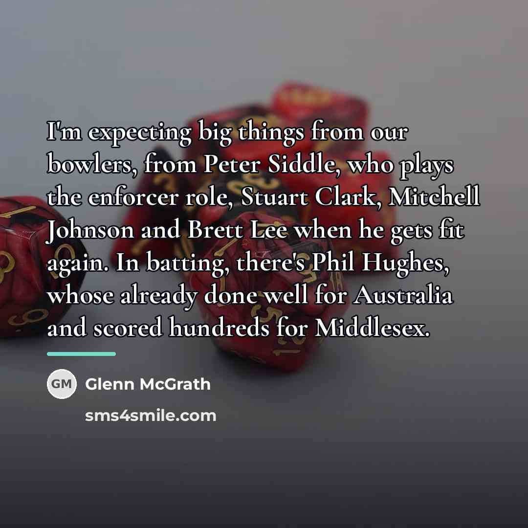 “I'm expecting big things from our bowlers, from Peter Siddle,…” quote by Glenn McGrath