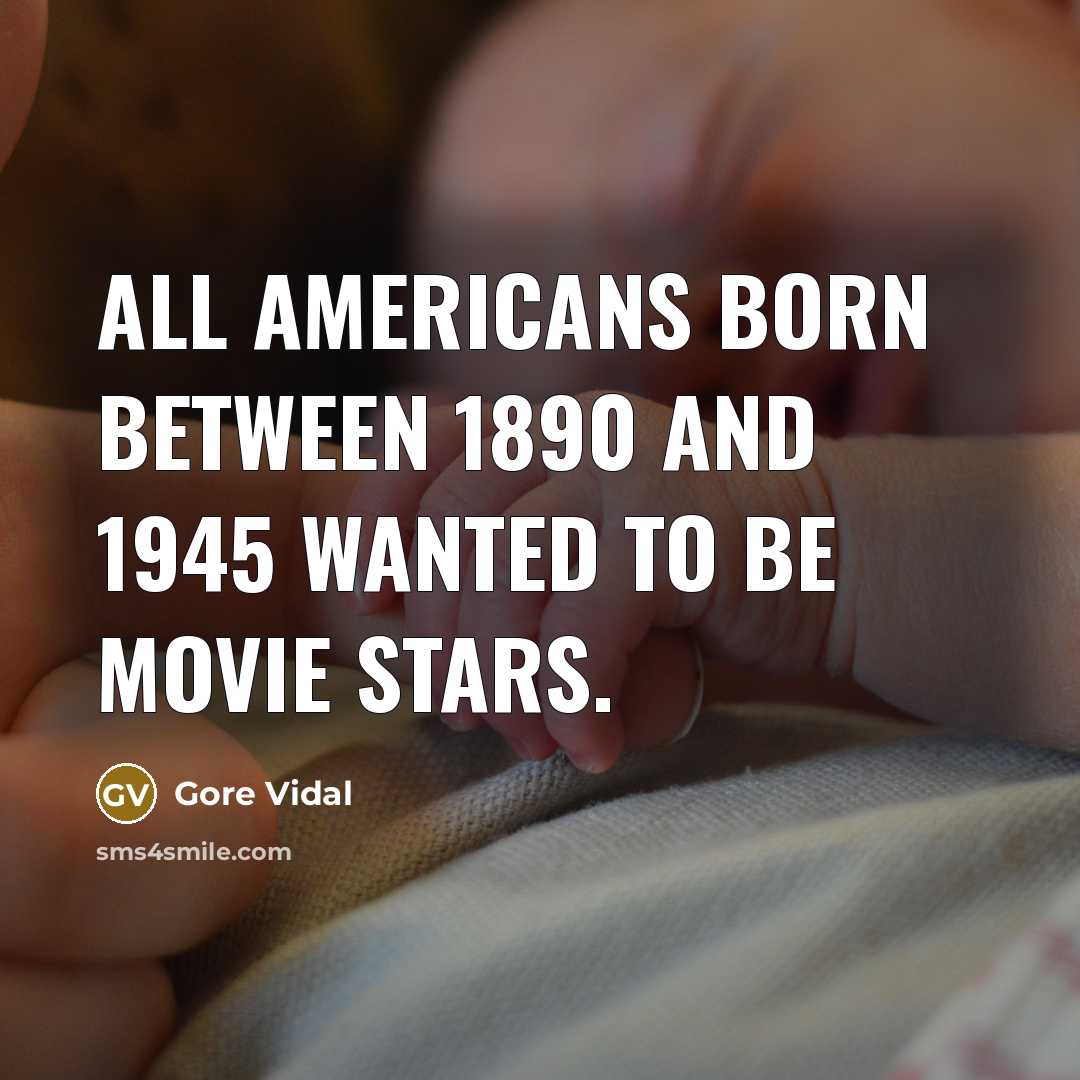 “All Americans born between 1890 and 1945 wanted to be…” quote by Gore Vidal