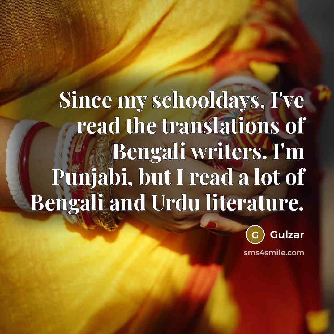 “Since my schooldays, I've read the translations of Bengali writers.…” quote by Gulzar