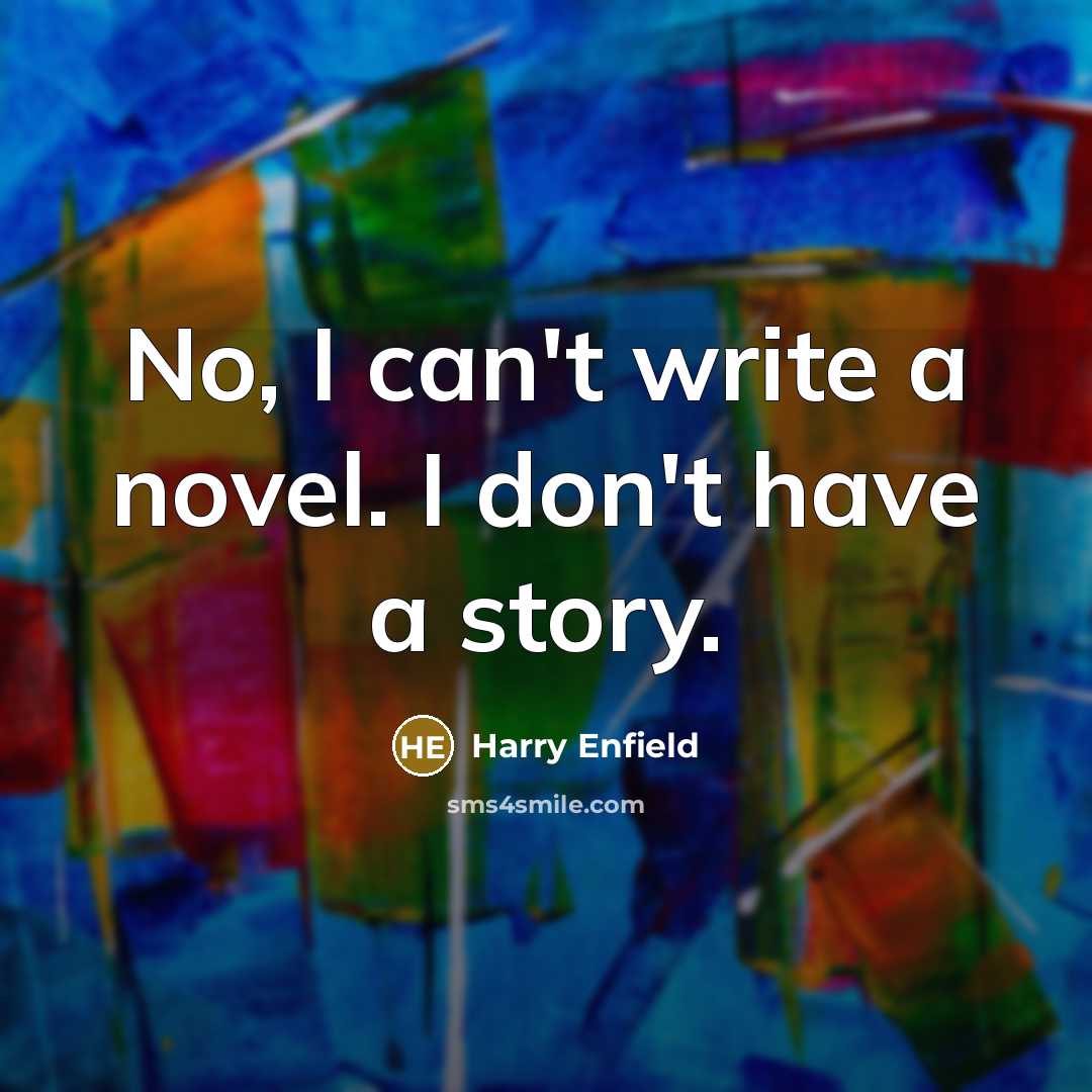 “No, I can't write a novel. I don't have a…” quote by Harry Enfield