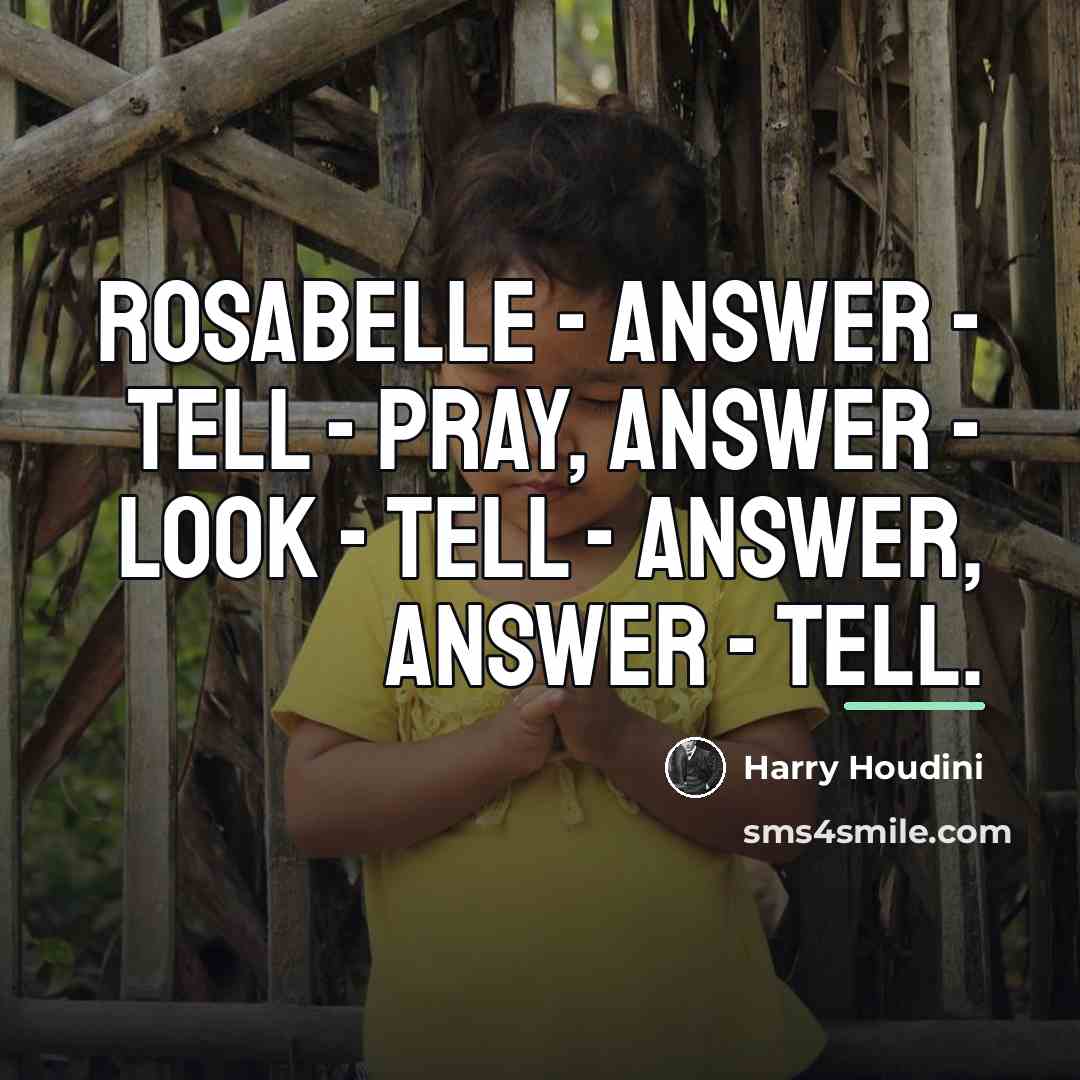 “Rosabelle - answer - tell - pray, answer - look…” quote by Harry Houdini