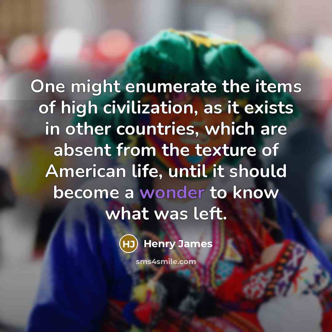 “One might enumerate the items of high civilization, as it…” quote by Henry James