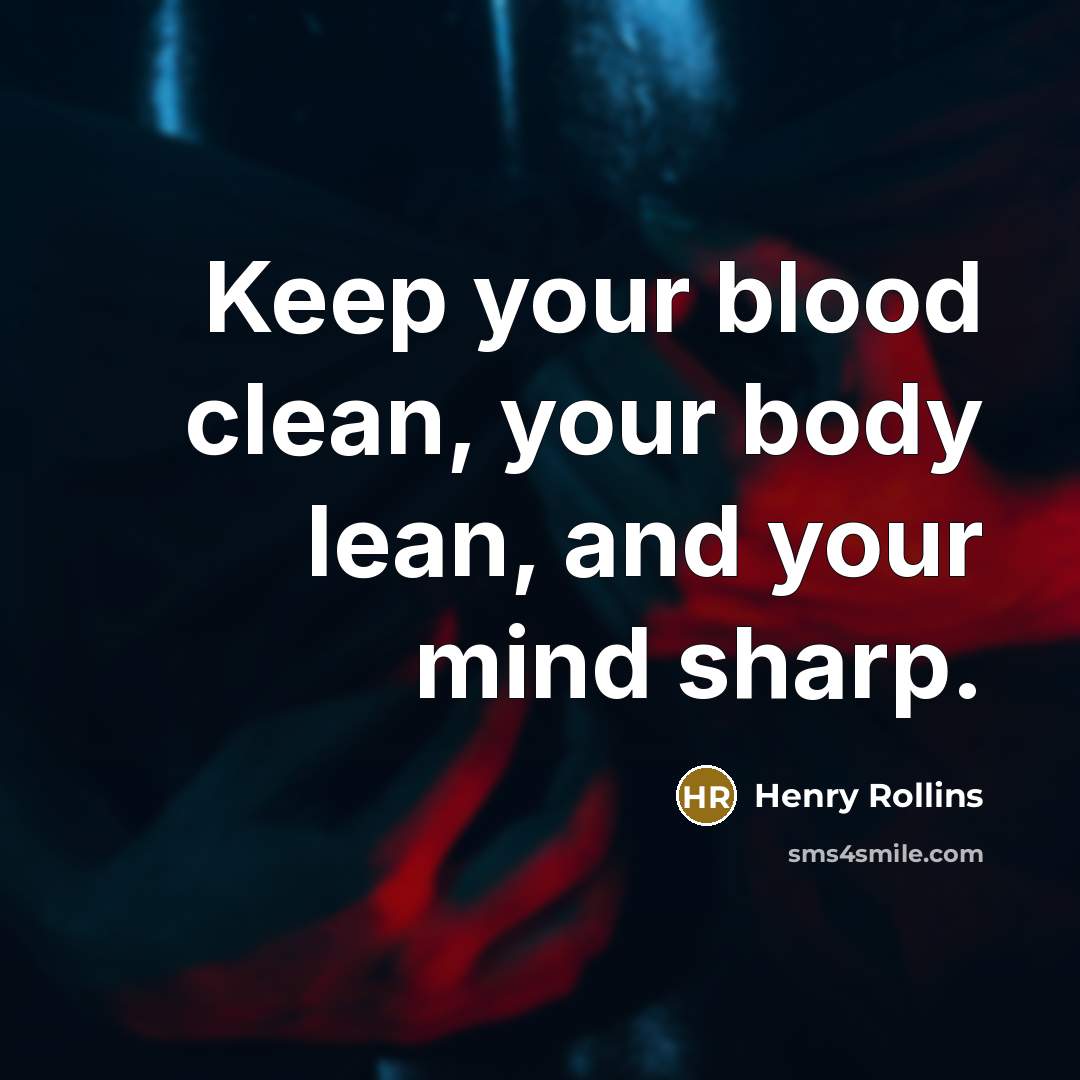 “Keep your blood clean, your body lean, and your mind…” quote by Henry Rollins