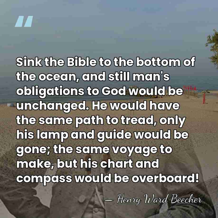 Sink the Bible to the bottom of the ocean, and still man's&hellip; - Henry Ward Beecher