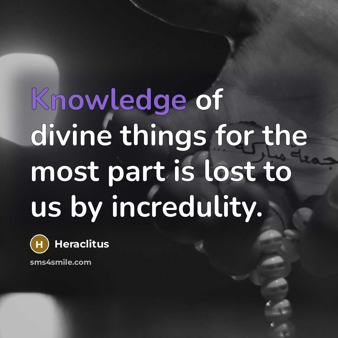 “Knowledge of divine things for the most part is lost…” quote by Heraclitus