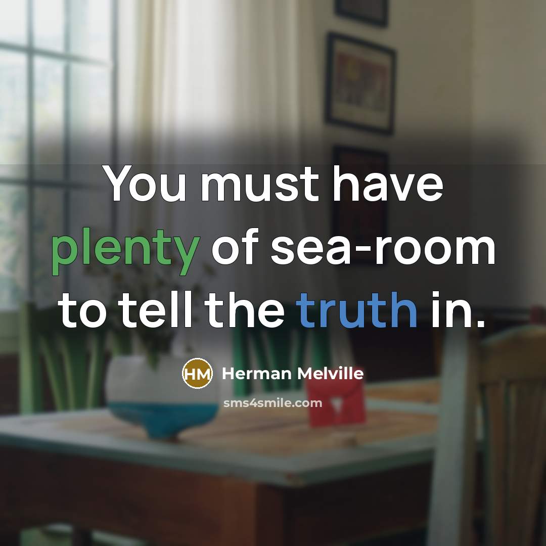 “You must have plenty of sea-room to tell the truth…” quote by Herman Melville