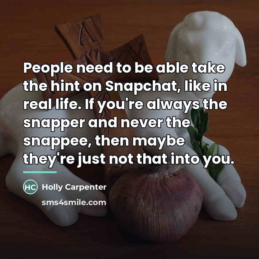 “People need to be able take the hint on Snapchat,…” quote by Holly Carpenter