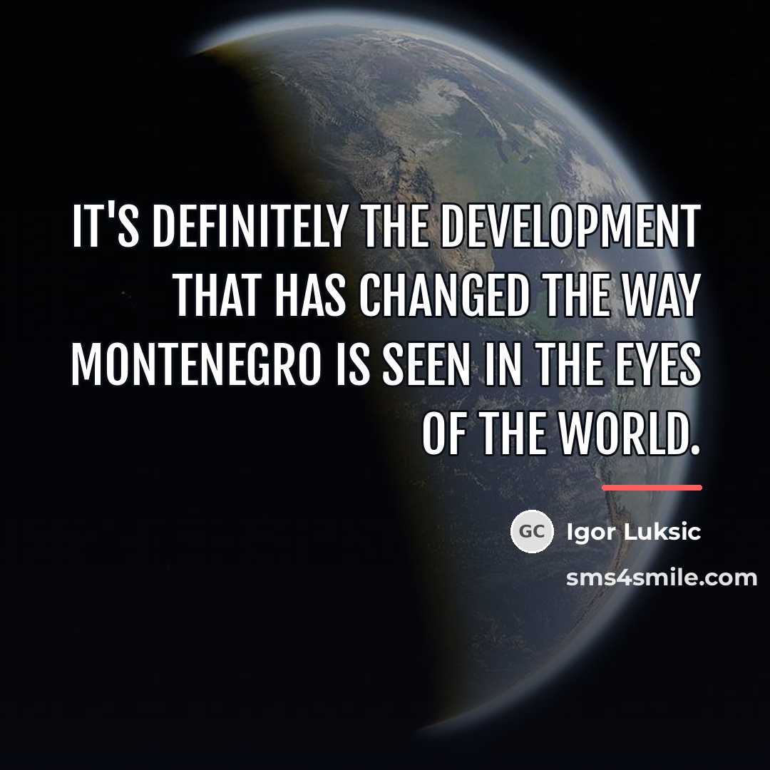 “It's definitely the development that has changed the way Montenegro…” quote by Igor Luksic