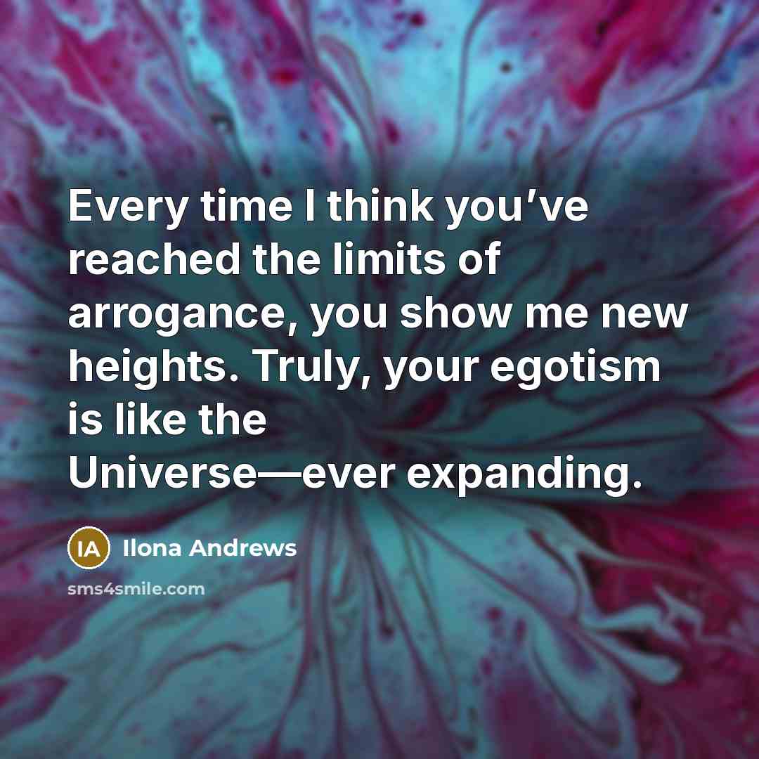 “Every time I think you’ve reached the limits of arrogance,…” quote by Ilona Andrews