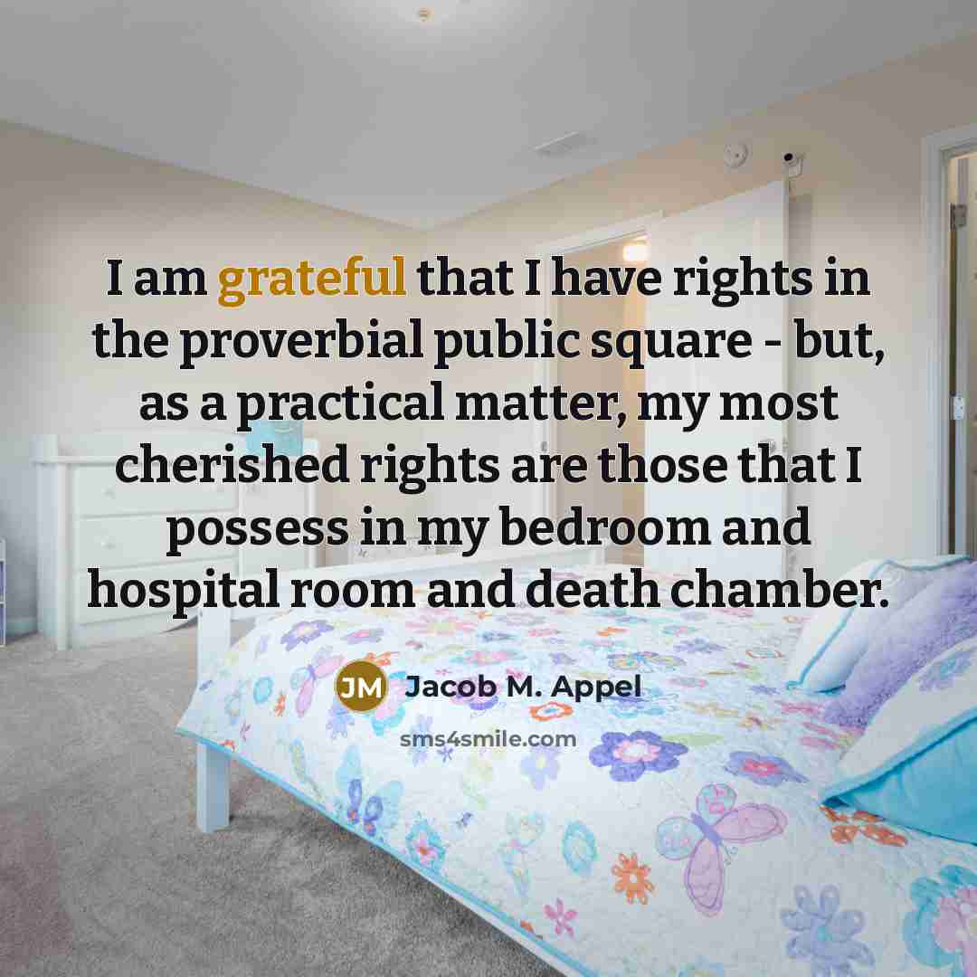 “I am grateful that I have rights in the proverbial…” quote by Jacob M. Appel