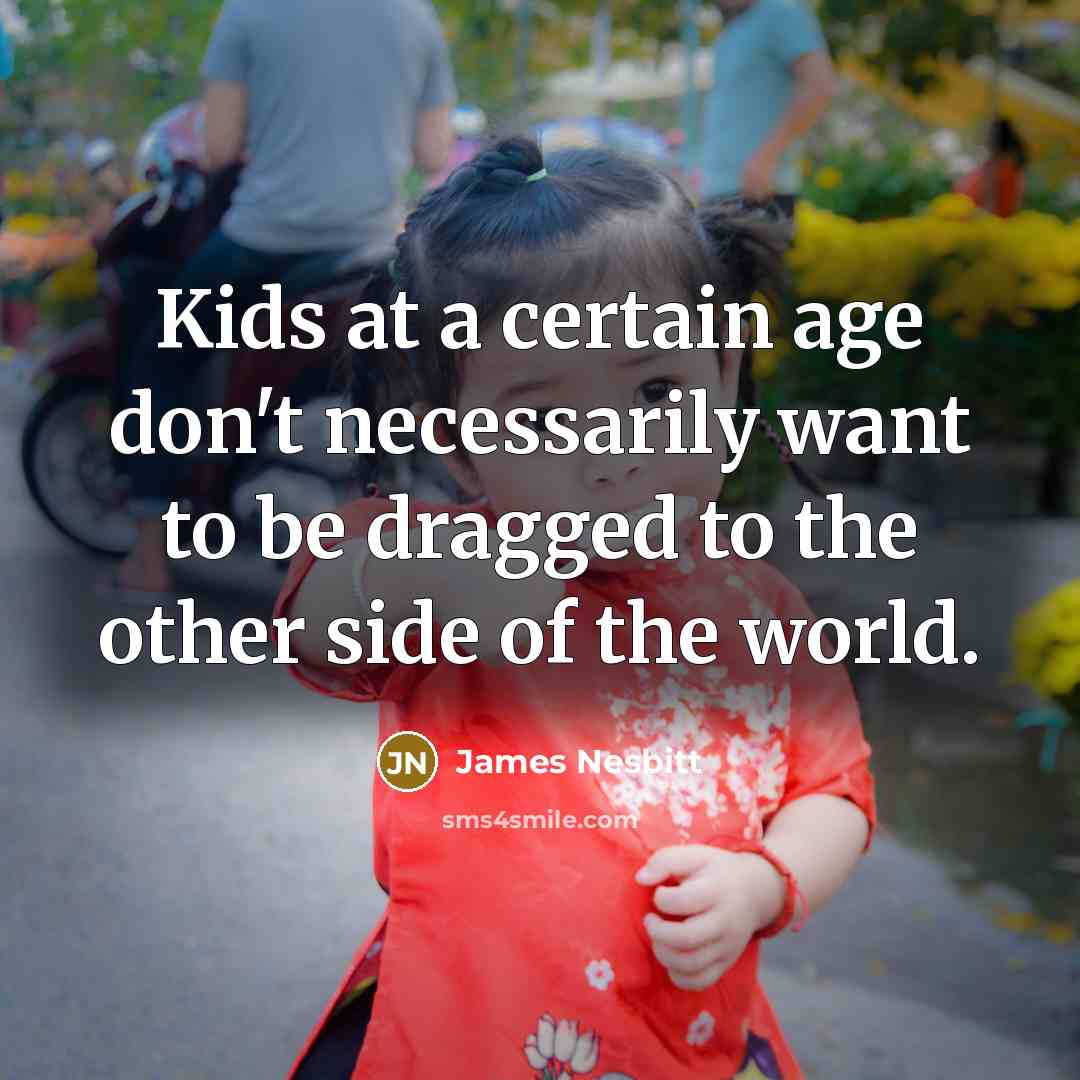 “Kids at a certain age don't necessarily want to be…” quote by James Nesbitt
