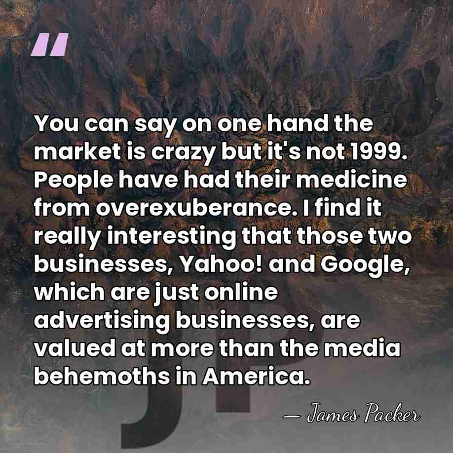 You can say on one hand the market is crazy but it's&hellip; - James Packer