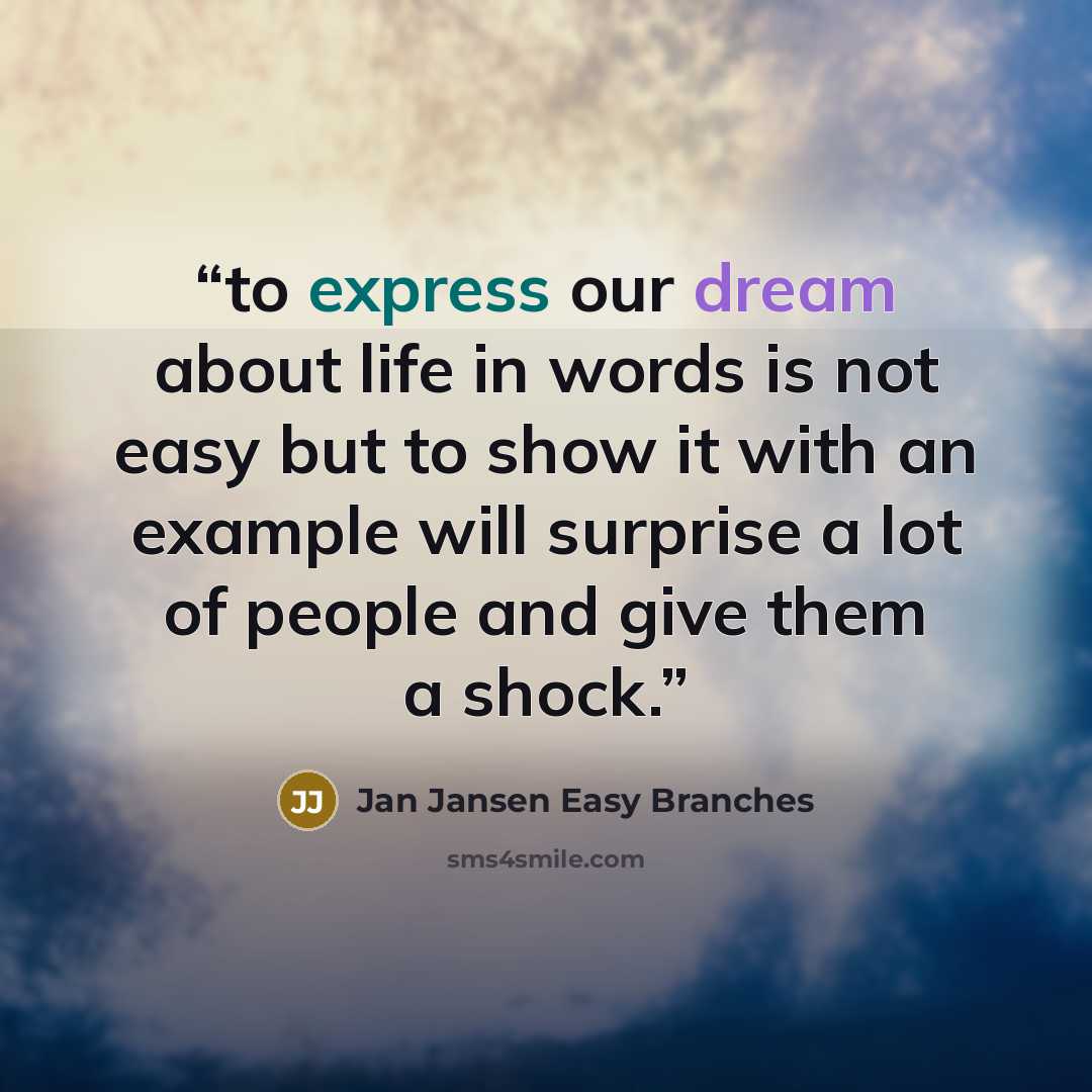 “to express our dream about life in words is not easy but to show it with an example will surprise a lot of people and give them a shock.” quote by jan jansen easy branches