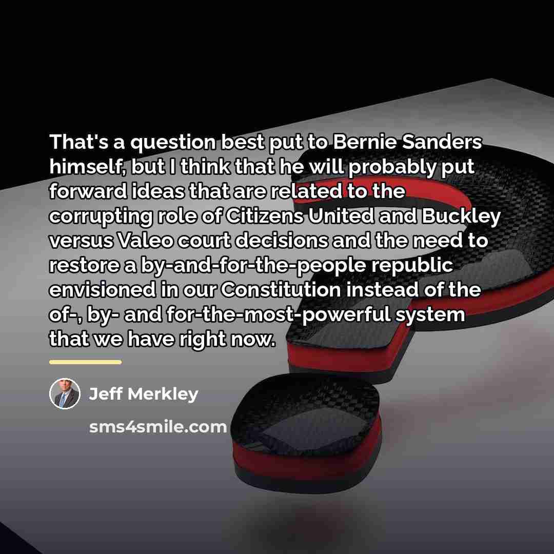 “That's a question best put to Bernie Sanders himself, but…” quote by Jeff Merkley