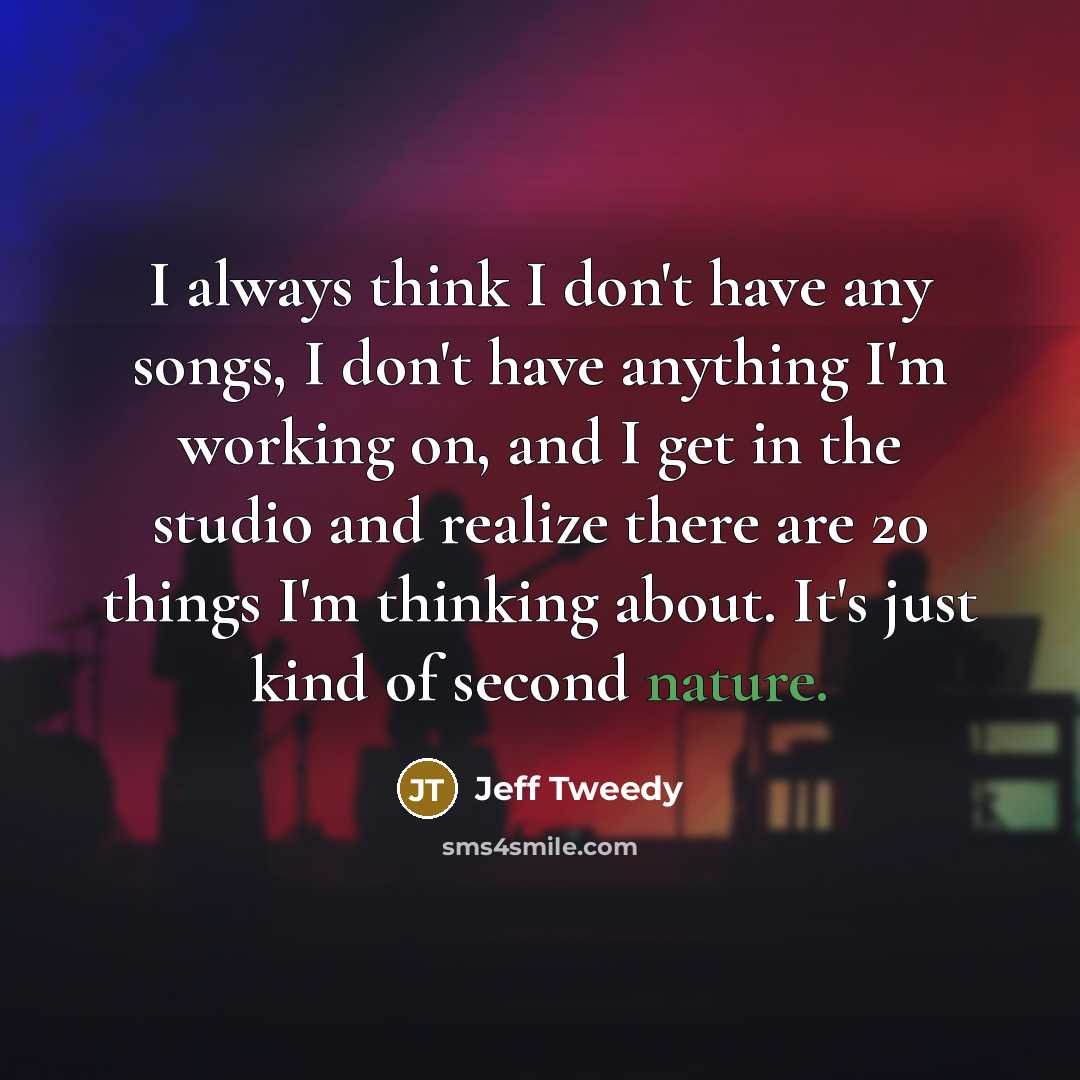 “I always think I don't have any songs, I don't…” quote by Jeff Tweedy