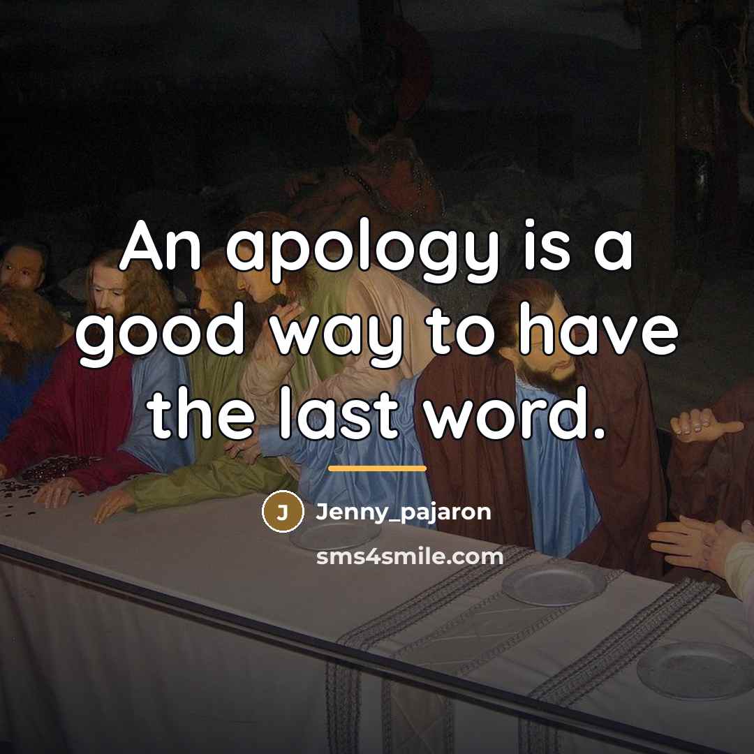 “An apology is a good way to have the last…” quote by Jenny_pajaron