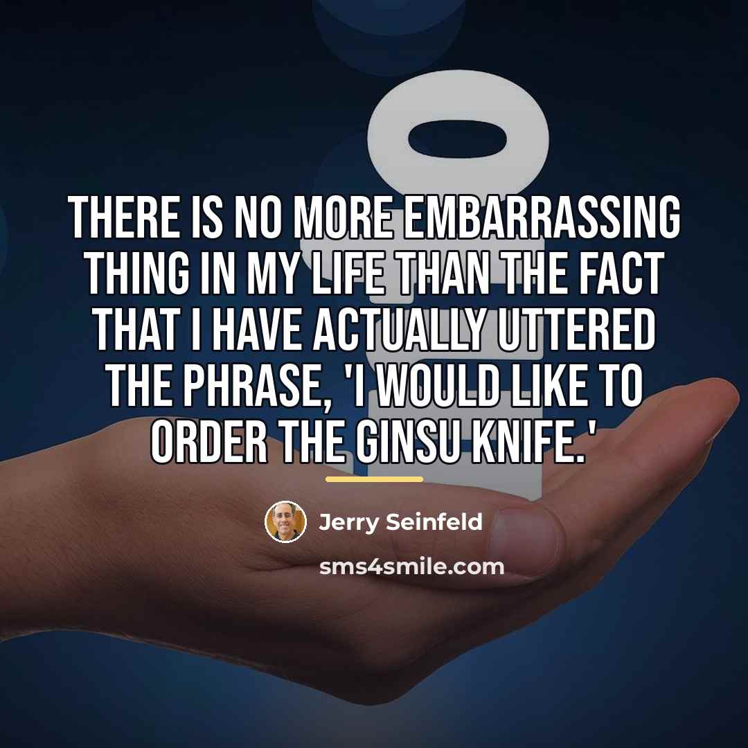 “There is no more embarrassing thing in my life than…” quote by Jerry Seinfeld