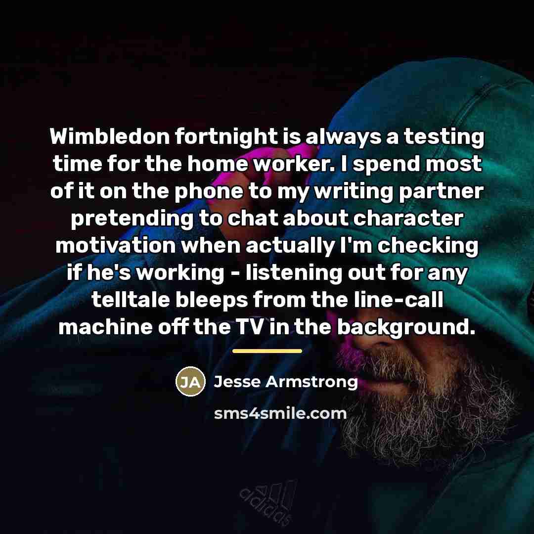“Wimbledon fortnight is always a testing time for the home…” quote by Jesse Armstrong