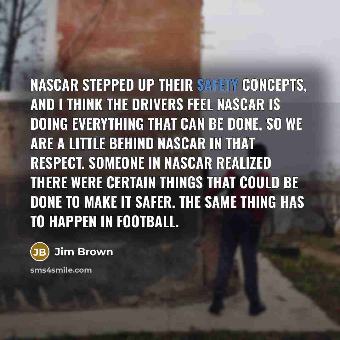 “NASCAR stepped up their safety concepts, and I think the…” quote by Jim Brown