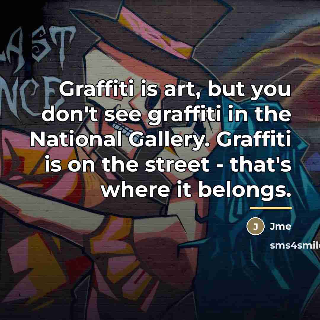 “Graffiti is art, but you don't see graffiti in the…” quote by Jme