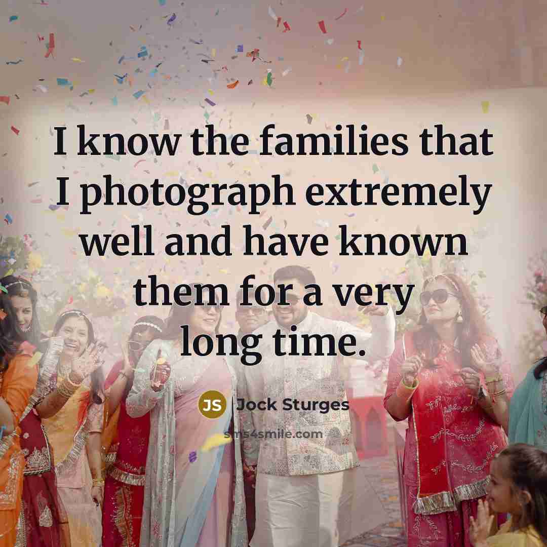 “I know the families that I photograph extremely well and…” quote by Jock Sturges