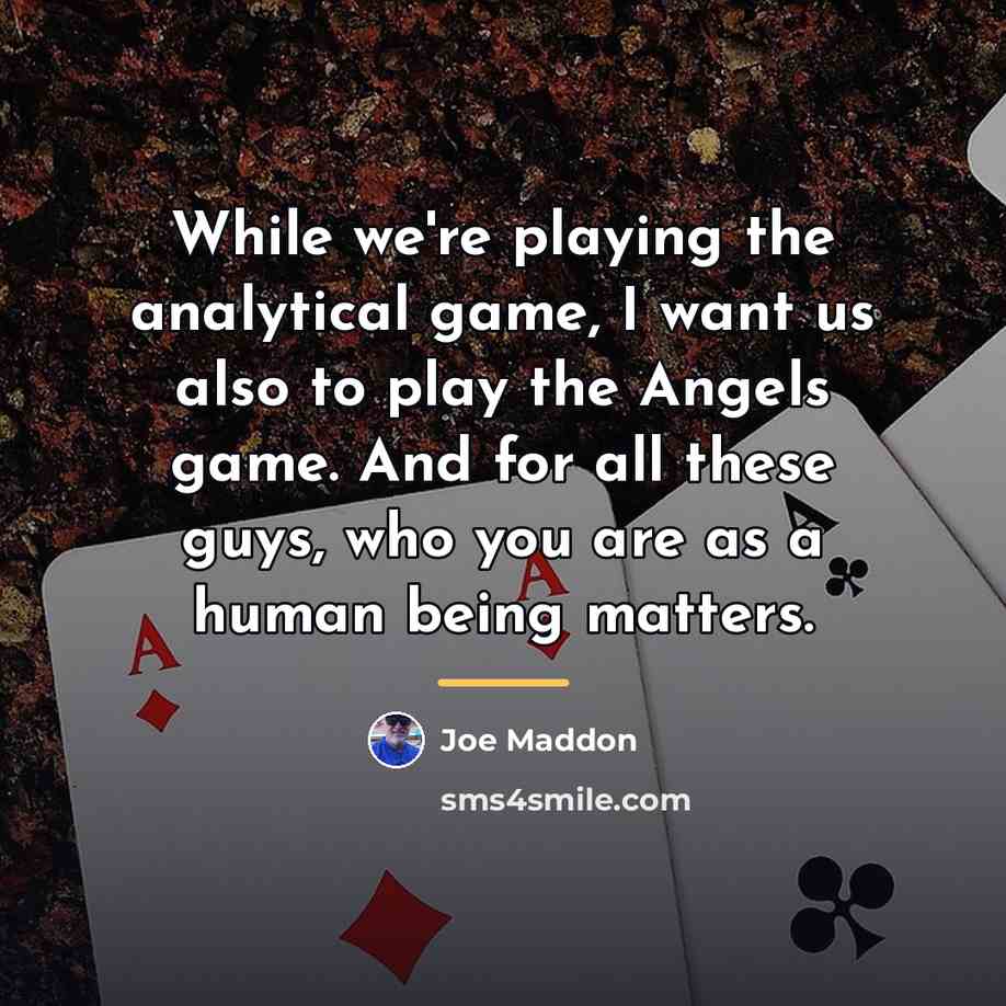 “While we're playing the analytical game, I want us also…” quote by Joe Maddon