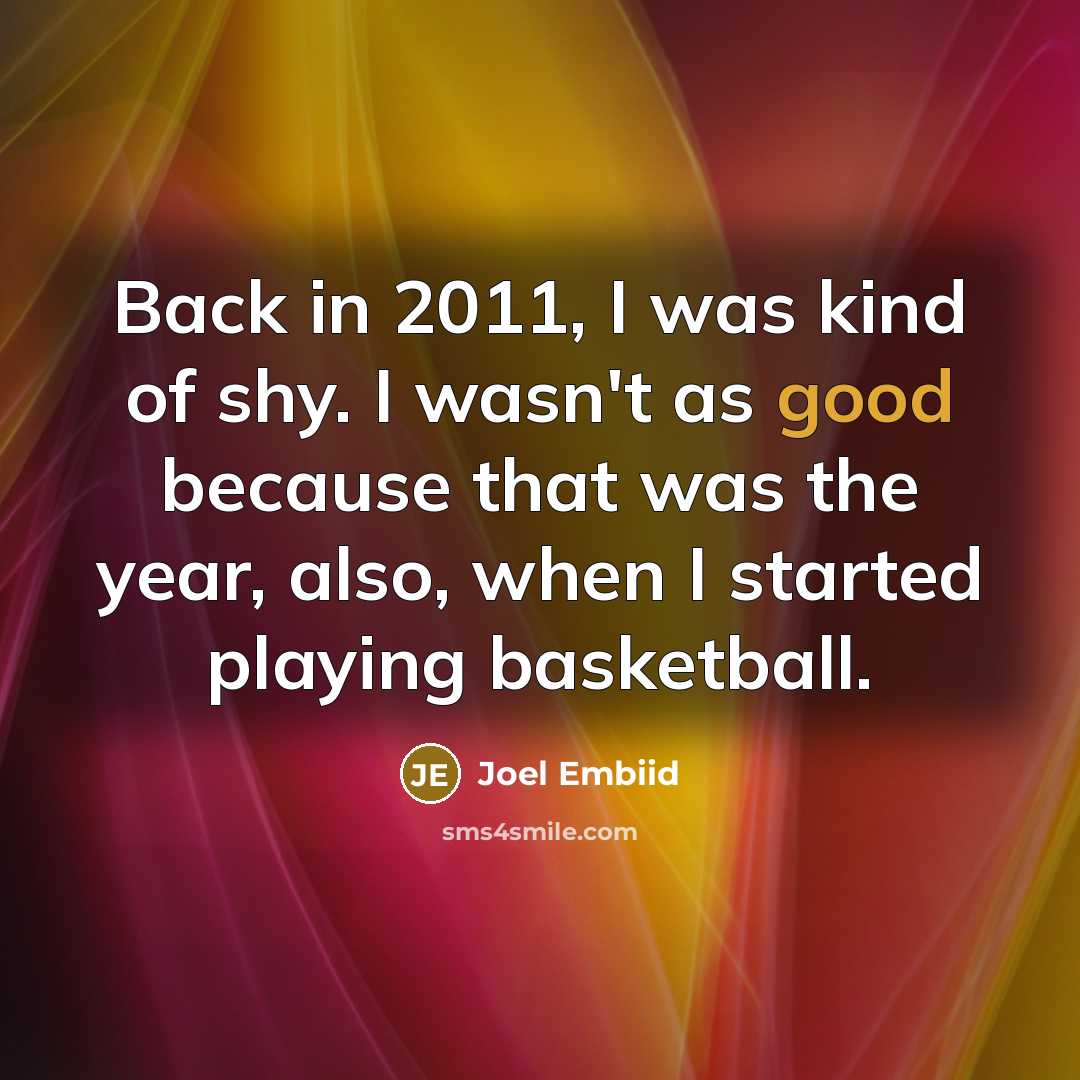 “Back in 2011, I was kind of shy. I wasn't…” quote by Joel Embiid