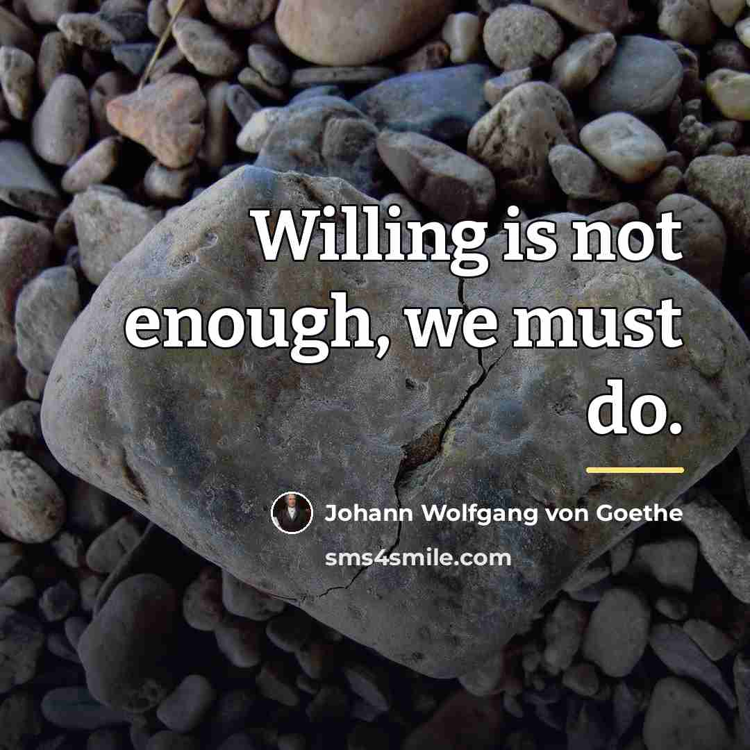 “Willing is not enough, we must do.…” quote by Johann Wolfgang von Goethe