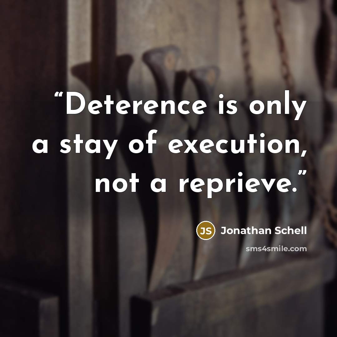“Deterence is only a stay of execution, not a reprieve.” quote by Jonathan Schell