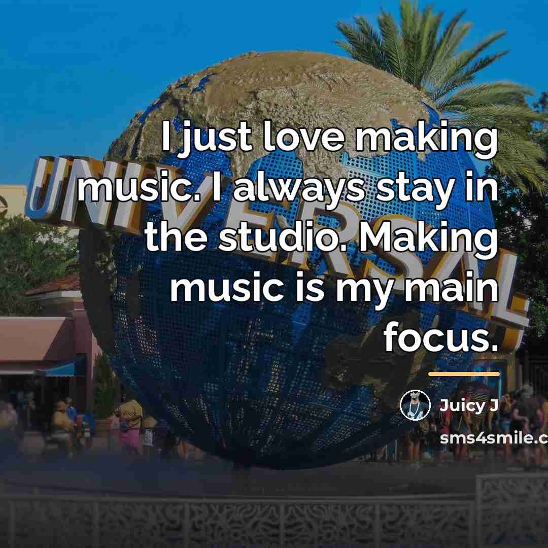 “I just love making music. I always stay in the…” quote by Juicy J