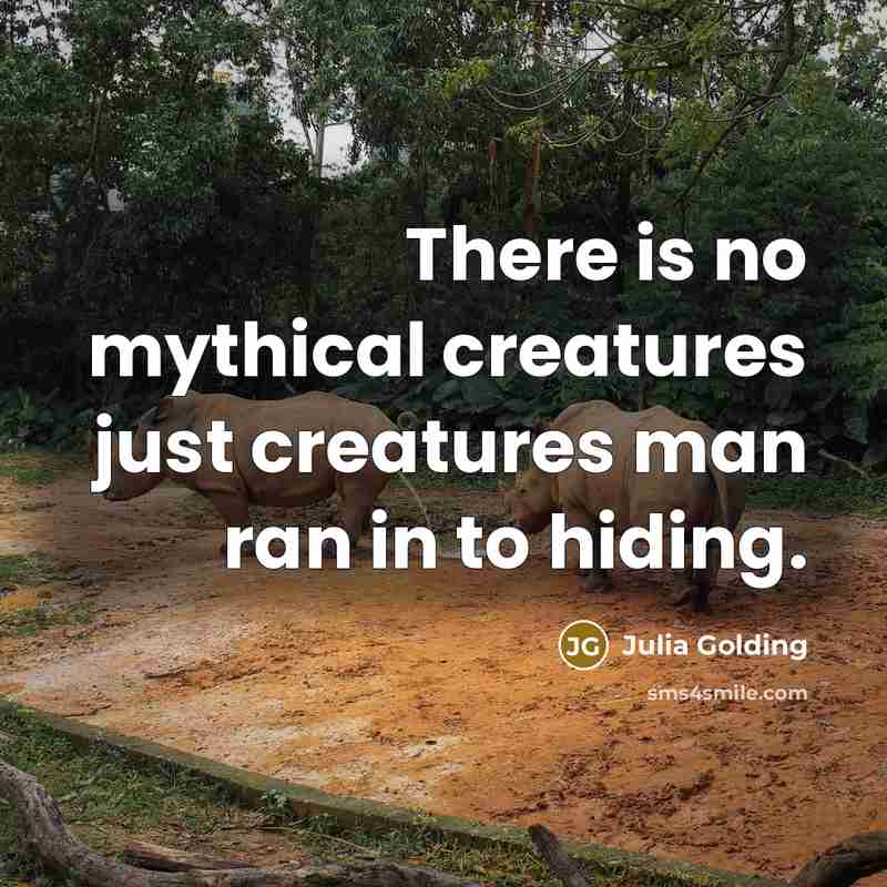 “There is no mythical creatures just creatures man ran in…” quote by Julia Golding