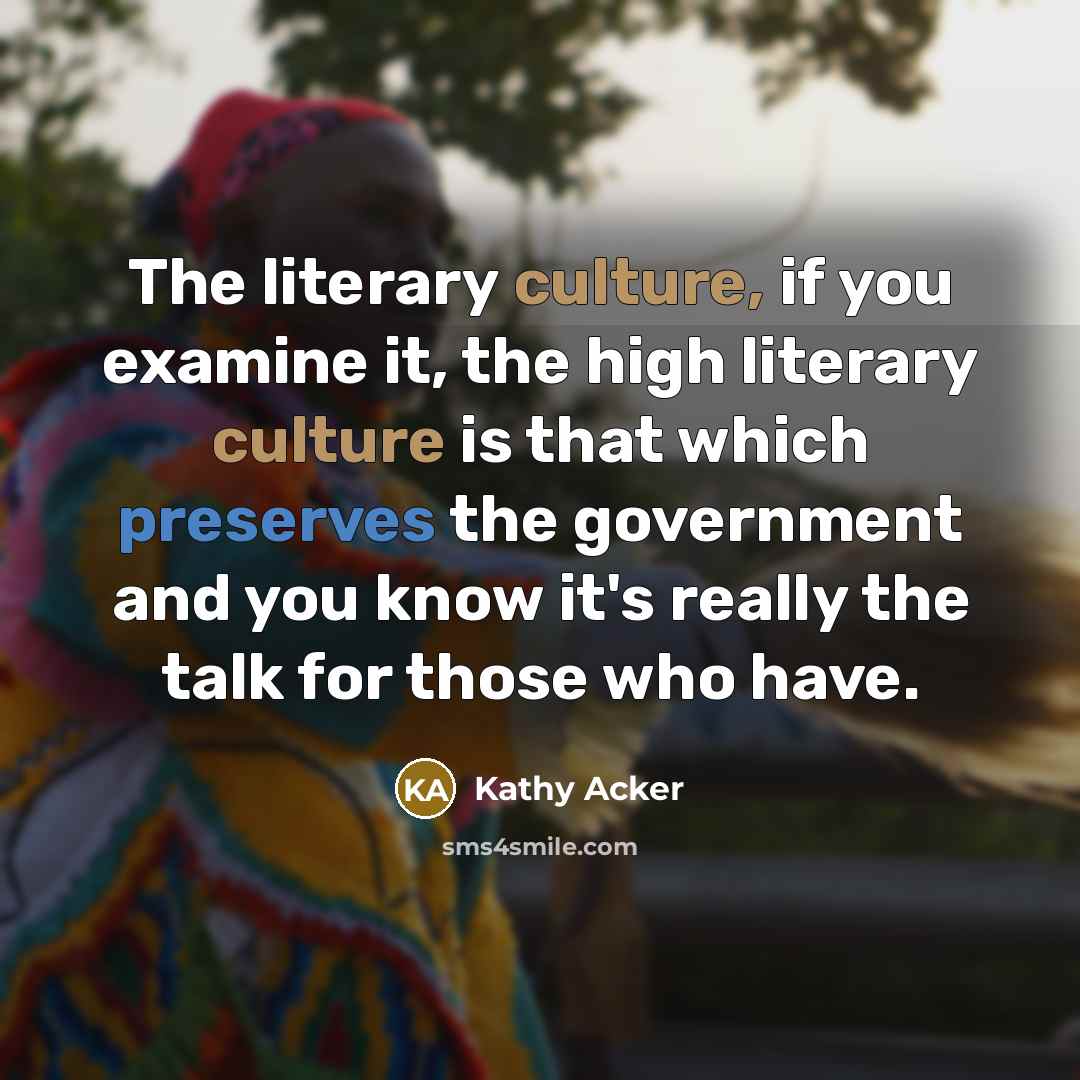 “The literary culture, if you examine it, the high literary…” quote by Kathy Acker