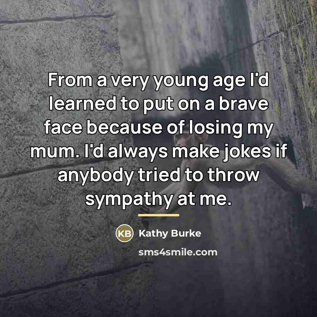 “From a very young age I'd learned to put on…” quote by Kathy Burke