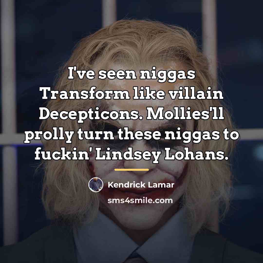 “I've seen niggas Transform like villain Decepticons. Mollies'll prolly turn…” quote by Kendrick Lamar