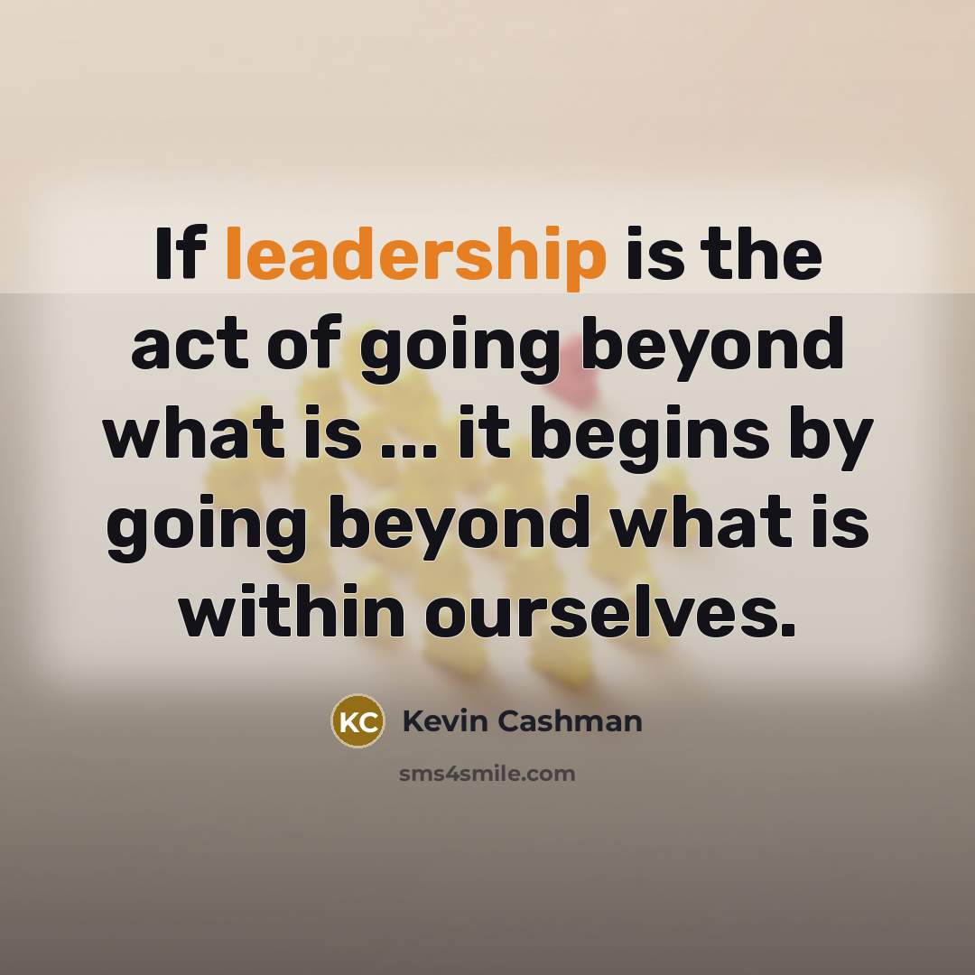 “If leadership is the act of going beyond what is…” quote by Kevin Cashman