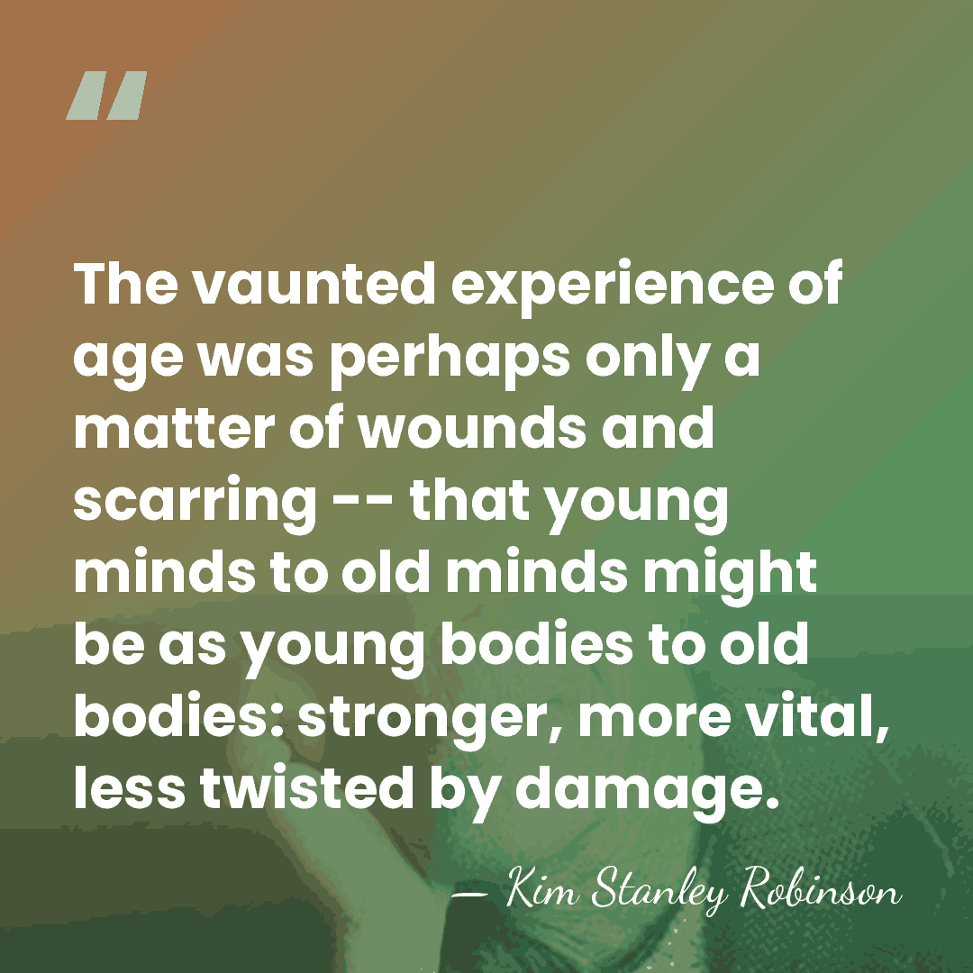 The vaunted experience of age was perhaps only a matter of wounds&hellip; - Kim Stanley Robinson