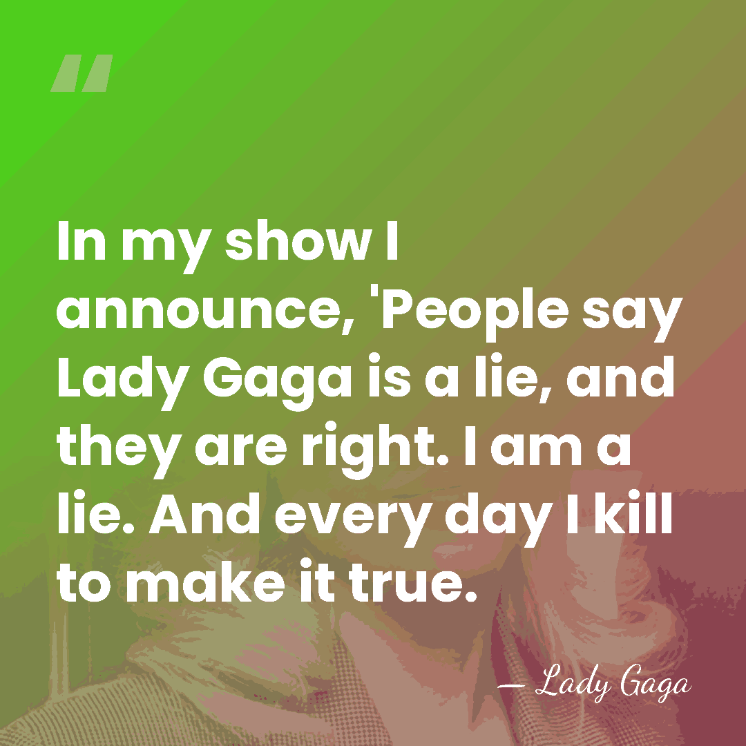 In my show I announce, 'People say Lady Gaga is a lie,&hellip; - Lady Gaga
