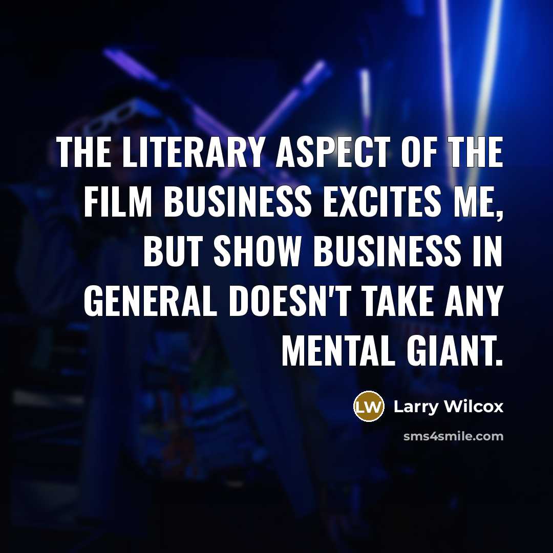 “The literary aspect of the film business excites me, but…” quote by Larry Wilcox