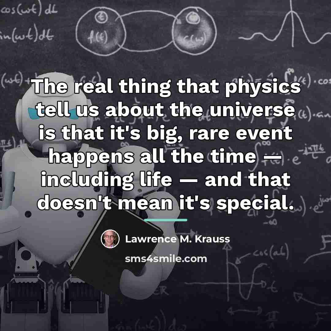 “The real thing that physics tell us about the universe…” quote by Lawrence M. Krauss