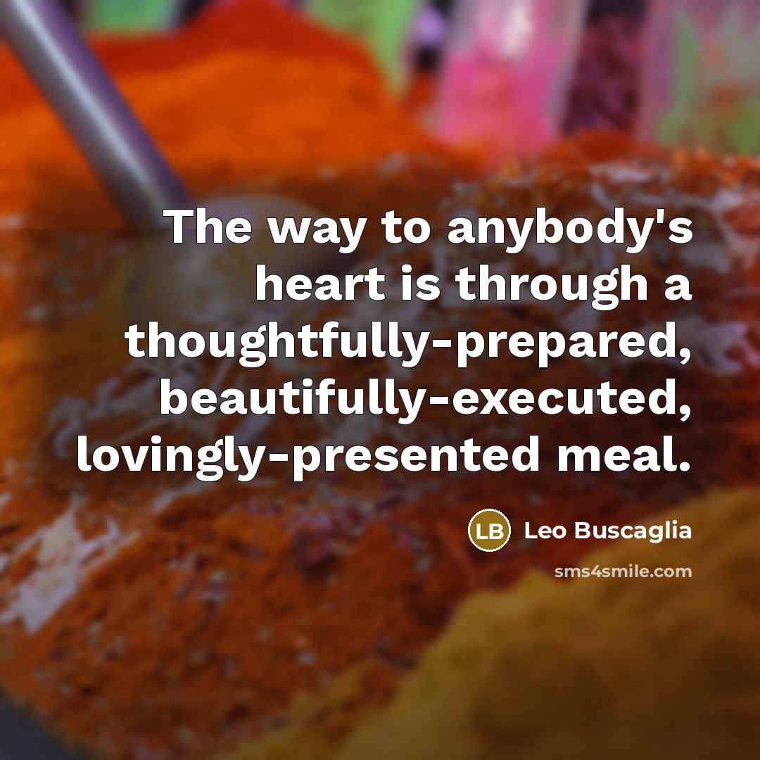 “The way to anybody's heart is through a thoughtfully-prepared, beautifully-executed,…” quote by Leo Buscaglia