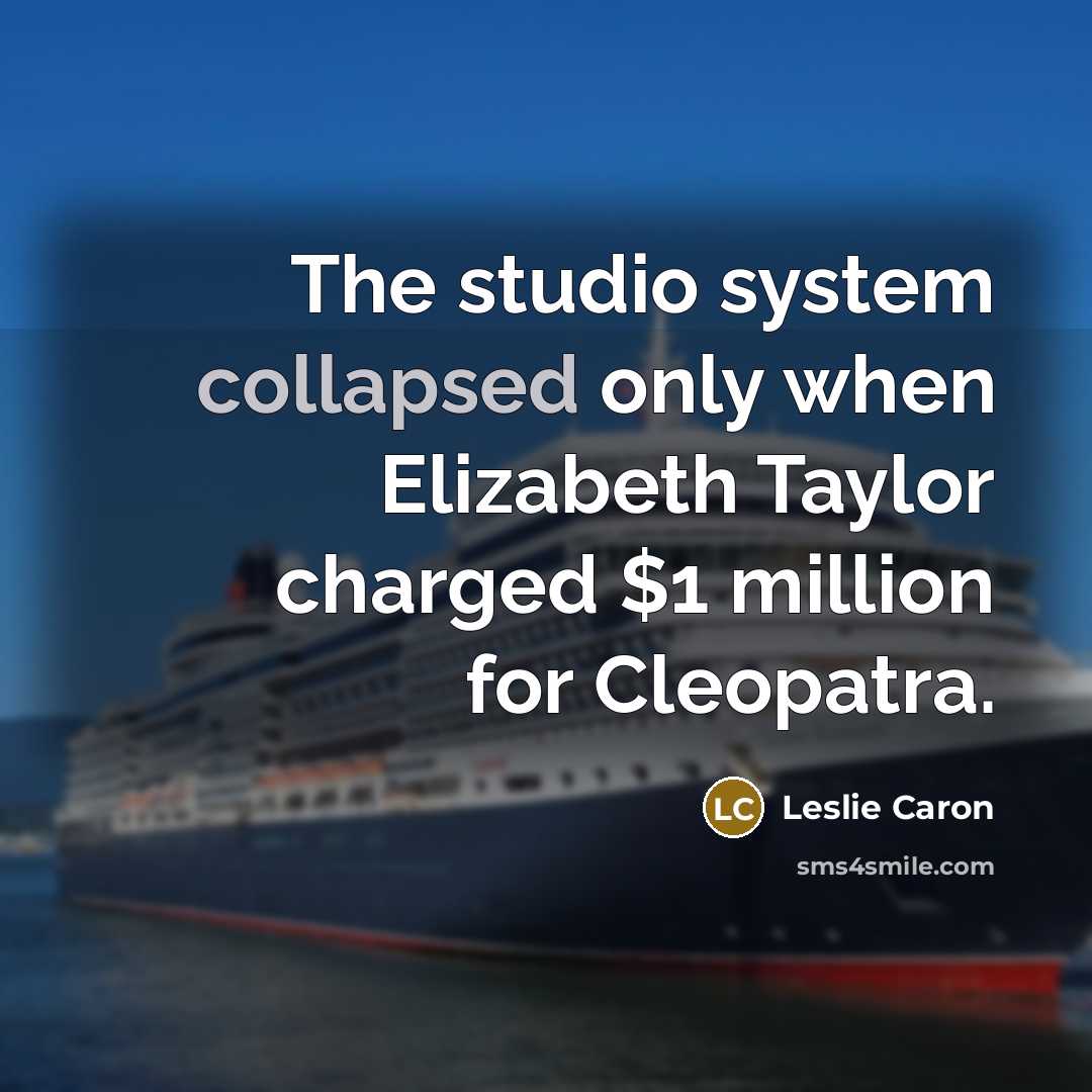 “The studio system collapsed only when Elizabeth Taylor charged $1 million for Cleopatra.” quote by Leslie Caron