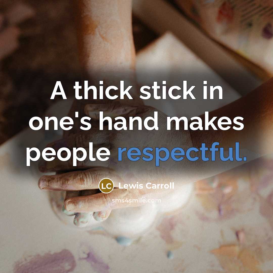 “A thick stick in one's hand makes people respectful.…” quote by Lewis Carroll