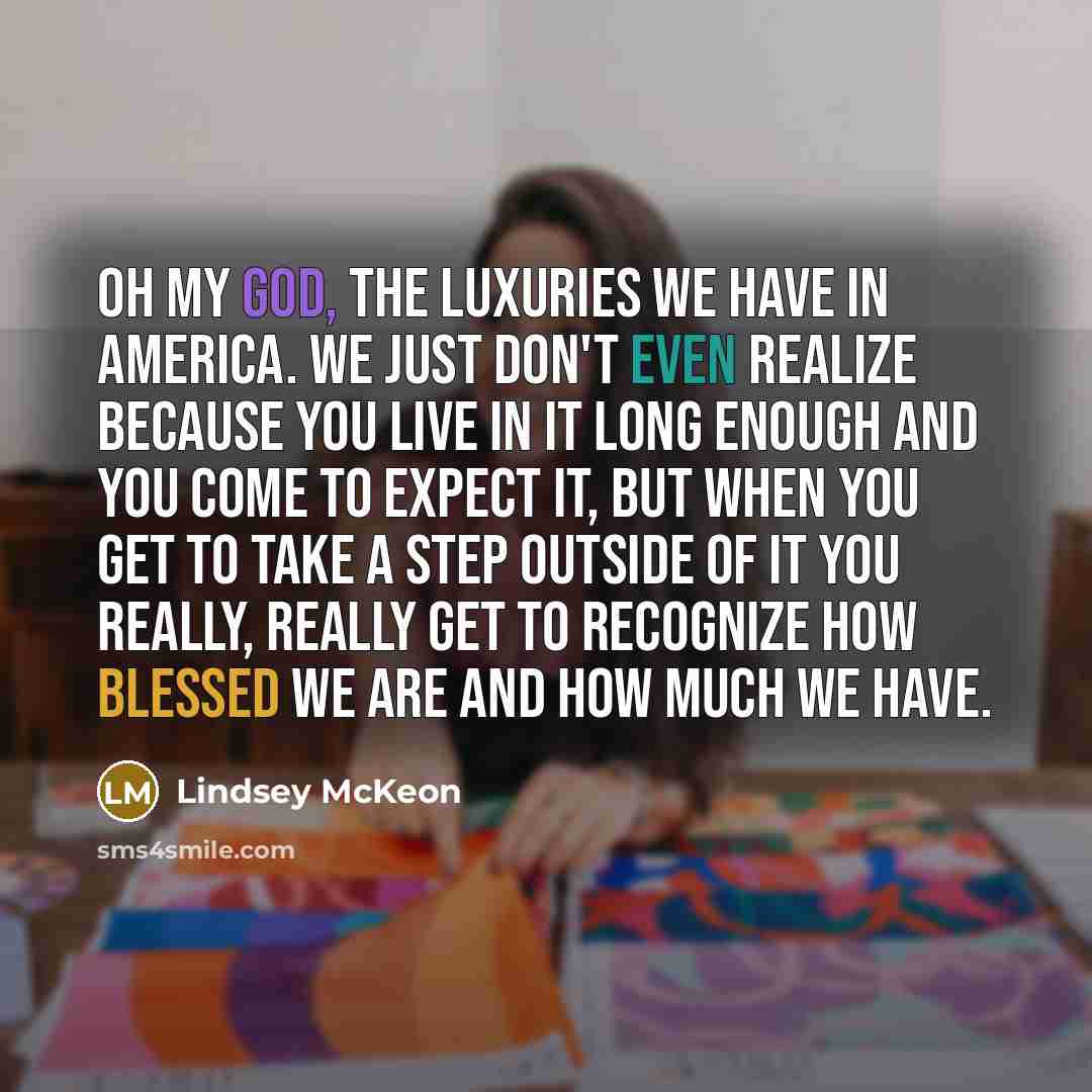 “Oh my God, the luxuries we have in America. We…” quote by Lindsey McKeon